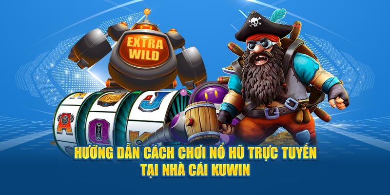 Cách tham gia game nổ hũ tại nhà cái Kuwin chi tiết