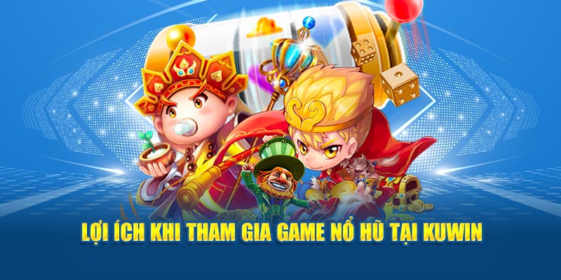 Lợi ích khi tham gia game nổ hũ tại Kuwin