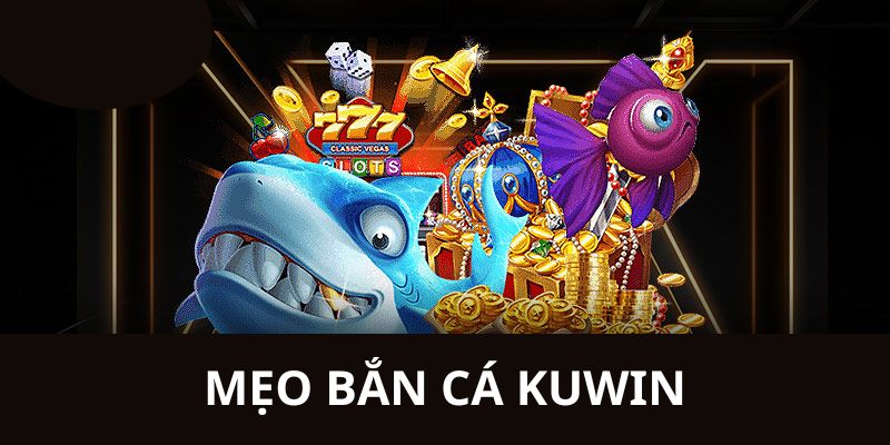 Chiến thuật bắn cá Kuwin