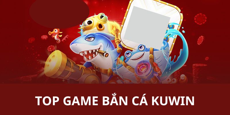 TOP game bắn cá Kuwin