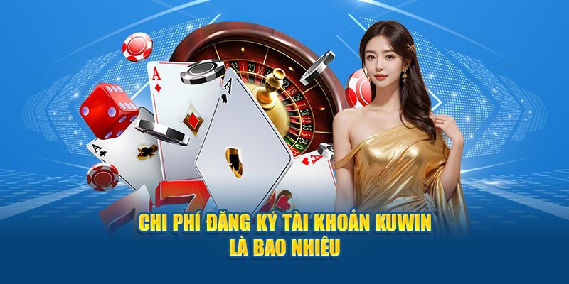 Chi phí đăng ký tài khoản KUWIN là bao nhiêu