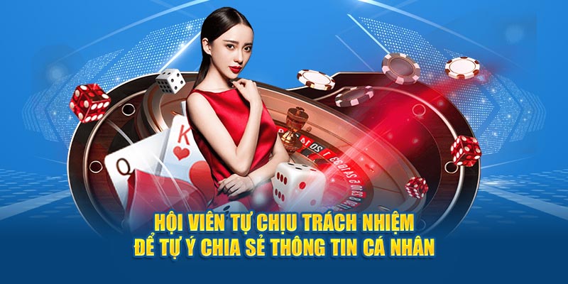 Hội viên tự chịu trách nhiệm để tự ý chia sẻ thông tin cá nhân