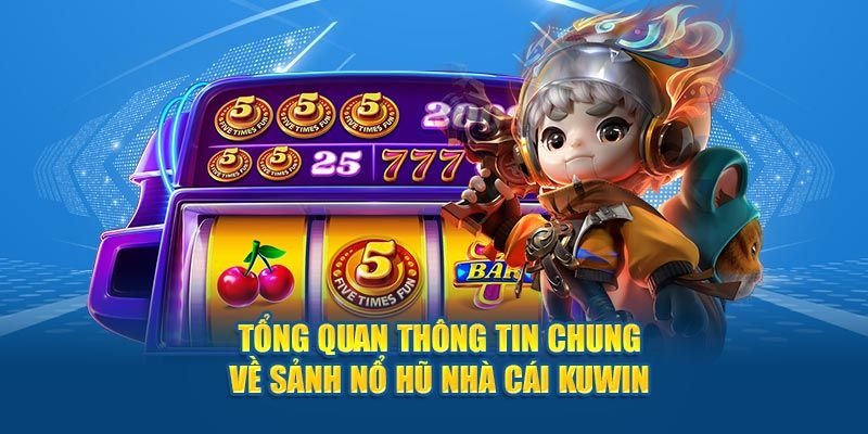 Khái quát chung về sân chơi nổ hũ KUWIN là gì?